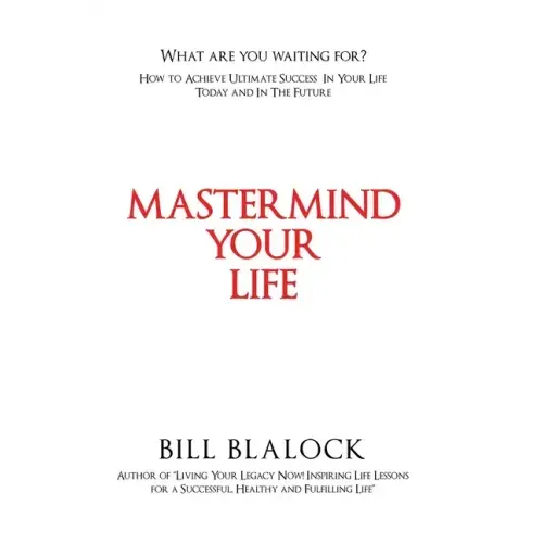 Mastermind Your Life: How to Achieve Ultimate Success in Your Life Today and in the Future