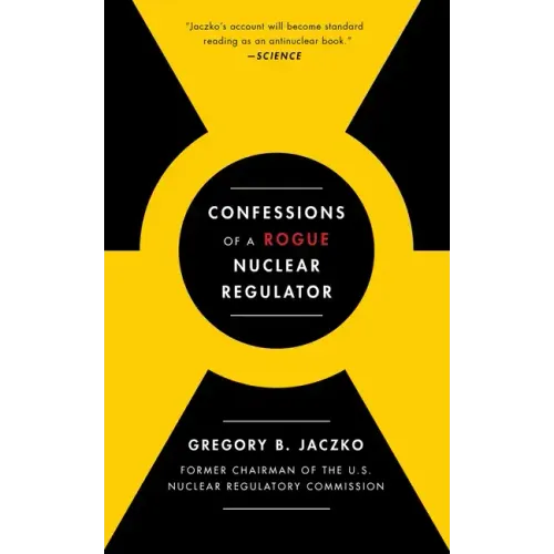 Confessions of a Rogue Nuclear Regulator