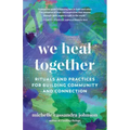 We Heal Together: Rituals and Practices for Building Community and Connection