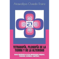 Tetrasofía, Filosofía de la Tierra Y de la Alteridad: Bases Epistémicas de los Movimientos Indígena, Femenino, Ecológico, Espiritual...