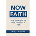 Now Faith: How to Grow Your Faith and Trust in God