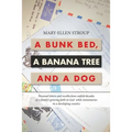 A Bunk Bed, a Banana Tree and a Dog: Personal Letters and Recollections Unfold Decades of a Family's Growing Faith in God While Missionaries in a Deve