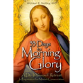 33 Days to Morning Glory: A Do-It- Yourself Retreat in Preparation for Marian Consecration