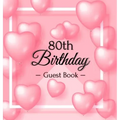 80th Birthday Guest Book: Keepsake Gift for Men and Women Turning 80 - Hardback with Funny Pink Balloon Hearts Themed Decorations & Supplies, Personal