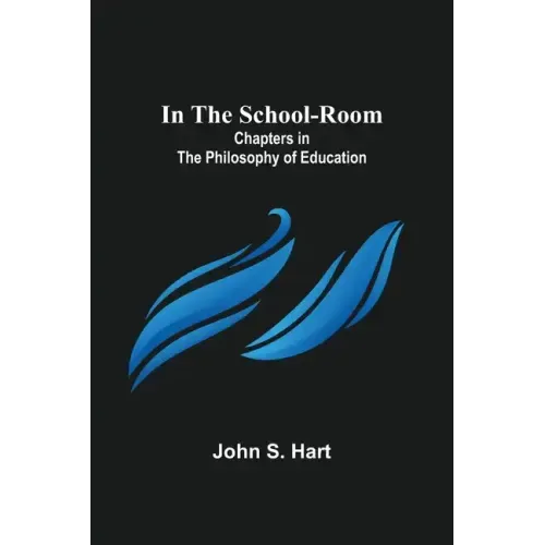 In the School-Room; Chapters in the Philosophy of Education