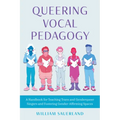 Queering Vocal Pedagogy: A Handbook for Teaching Trans and Genderqueer Singers and Fostering Gender-Affirming Spaces