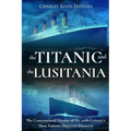 The Titanic and the Lusitania: The Controversial History of the 20th Century's Most Famous Maritime Disasters