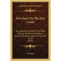 Five Years On The Erie Canal: An Account Of Some Of The Most Striking Scenes And Incidents, During Five Years' Labor On The Erie Canal (1845)