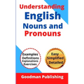 Understanding English Nouns and Pronouns: A Step-by-Step Guide to English as a Second Language for Teachers, Parents, Foreigners, and ESL Learners to