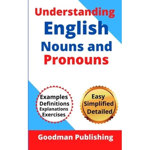 Understanding English Nouns and Pronouns: A Step-by-Step Guide to English as a Second Language for Teachers, Parents, Foreigners, and ESL Learners to