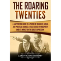 The Roaring Twenties: A Captivating Guide to a Period of Dramatic Social and Political Change, a False Sense of Prosperity, and Its Impact o
