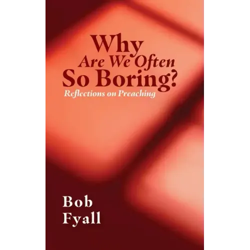 Why Are We Often So Boring?: Reflections on Preaching
