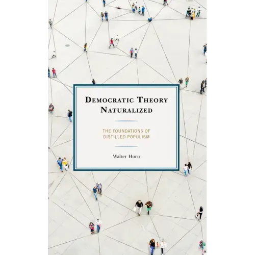 Democratic Theory Naturalized: The Foundations of Distilled Populism