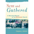 Sent and Gathered: A Worship Manual for the Missional Church