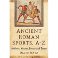 Ancient Roman Sports, A-Z: Athletes, Venues, Events and Terms
