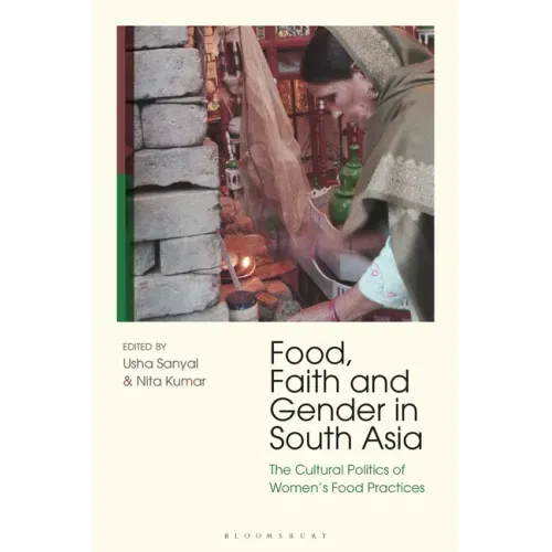 Food, Faith and Gender in South Asia: The Cultural Politics of Women's Food Practices