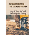 Experience Of Foster Dad Raising 60 Children: Story Of Foster Dad With Practical Tips For Fostering: Self Care Tips For Foster Parents