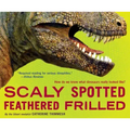Scaly Spotted Feathered Frilled: How Do We Know What Dinosaurs Really Looked Like?