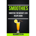 Smoothies: Smoothie For Weight Loss Recipe Book