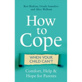How to Cope When Your Child Can't: Comfort, Help and Hope for Parents