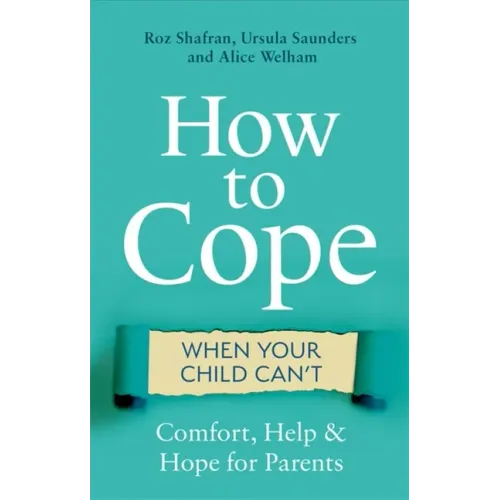 How to Cope When Your Child Can't: Comfort, Help and Hope for Parents