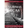 Lagrimas Secas: El Triunfo del Espiritu Humano