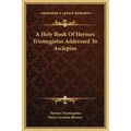 A Holy Book of Hermes Trismegistus Addressed to Asclepius