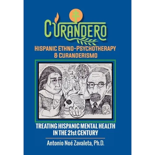 Curandero Hispanic Ethno-Psychotherapy & Curanderismo: Treating Hispanic Mental Health in the 21St Century