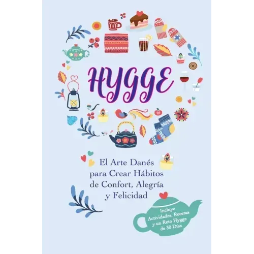 Hygge: El Arte Danés para Crear Hábitos de Confort, Alegría y Felicidad (Incluye Actividades, Recetas y un Reto Hygge de 30 Días)