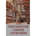 The Westminster Larger Catechism