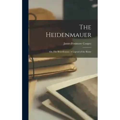 The Heidenmauer: Or, The Benedictines: A Legend of the Rhine