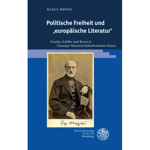 Politische Freiheit Und 'Europaische Literatur': Goethe, Schiller Und Byron in Giuseppe Mazzinis Kulturkritischen Essays