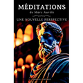 Méditations: Une Nouvelle Perspective Les Méditations de Marc Aurèle, Ouvrage de Stoïcisme