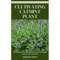 Cultivating Catmint Plant: Valid Step By Step Fundamental Guide For Newbie Catmint Plant Gardeners