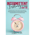Intermittent Fasting for Women Over 50: The Ultimate Step-by-Step Guide for Senior Women to Naturally Delay Aging by Accelerating Weight Loss While In
