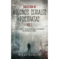 Colección de Asesinos Seriales y Psicópatas Vol 1.: Incluye 2 Libros en 1 - Mujeres Asesinas Seriales y Los Psicópatas más Despiadados de la Historia