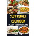 Slow Cooker Cookbook: Delicious Slow Cooker Recipes