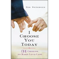I Choose You Today: 31 Choices to Make Love Last