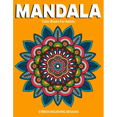 Mandala Color Books For Adults: Stress Relieving Designs: Relaxation Mandala Designs