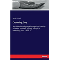 Crowning Day: A Collection of gospel songs for Sunday schools, revivals, young people's meetings, etc. - Vol. 2