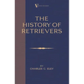 The History Of Retrievers (A Vintage Dog Books Breed Classic - Labrador - Flat-Coated Retriever - Golden Retriever)