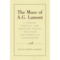 The Muse of A.G. Lamont: A Tender, Caustic, and Spiritual Poetry Trip into the World of Humankind