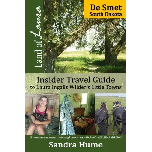 Land of Laura: De Smet: Insider Travel Guide to Laura Ingalls Wilder's Little Towns