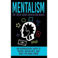 Mentalism: The Truth About Mentalism Magic: An Introductory Guide to Tricks, Mentalists, And What You Must Know