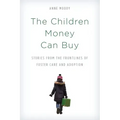 The Children Money Can Buy: Stories from the Frontlines of Foster Care and Adoption