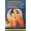 Shamanic Breathwork: Journeying Beyond the Limits of the Self [With CD (Audio)]