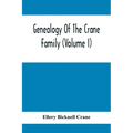 Genealogy Of The Crane Family (Volume I); Descendants Of Henry Crane Of Wethersfield And Guilfokd, Conn. With Sketch Of The Family In England.