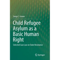 Child Refugee Asylum as a Basic Human Right: Selected Case Law on State Resistance