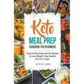 Keto Meal Prep Cookbook for Beginners: Quick & Easy Prep-and-Go Recipes to Lose Weight, Stay Healthy and Live Longer