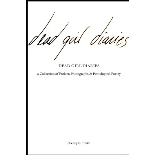 The Dead Girl Diaries: a collection of forlorn photographs and pathological poetry